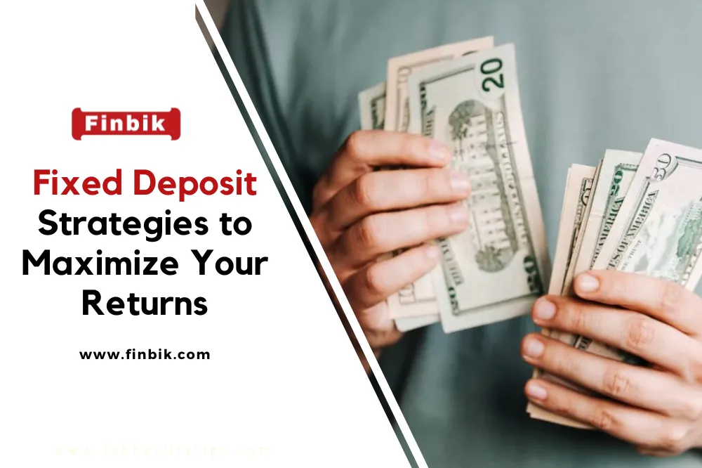 10 Fixed Deposit Strategies to Maximize Your Returns | Finbik