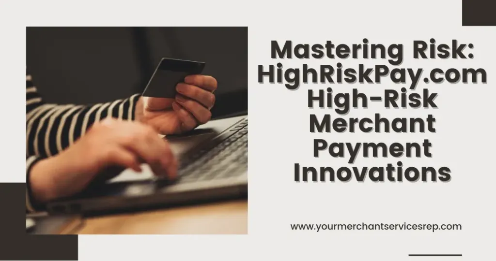 Mastering Risk: HighRiskPay.com High-Risk Merchant Payment Innovations