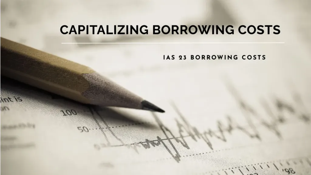 IAS 23 Borrowing Costs: Why Capitalization Matters More in Today’s
