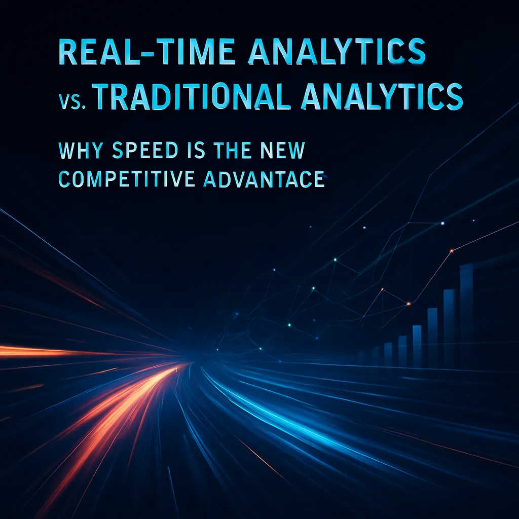 Real-Time Analytics vs. Traditional Analytics: Why Speed Is the New